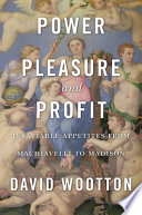 Power, pleasure, and profit : insatiable appetites from Machiavelli to Madison /