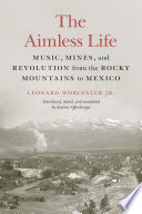 The aimless life : music, mines, and revolution from the Rocky Mountains to Mexico /