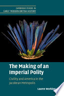 The making of an imperial polity : civility and America in the Jacobean metropolis /