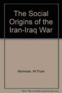 The social origins of the Iran-Iraq War /