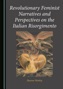 Revolutionary feminist narratives and perspectives on the Italian Risorgimento /