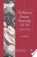 The Politics of Romantic Theatricality, 1787-1832 : The Road to the Stage /