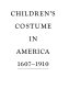 Children's costume in America, 1607-1910 /