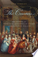 The courtiers : splendor and intrigue in the Georgian Court at Kensington Palace /