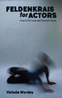 Feldenkrais for actors : how to do less and discover more /