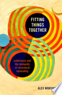 Fitting things together : coherence and the demands of structural rationality /