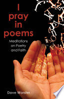 I pray in poems : meditations on poetry and faith /