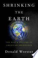 Shrinking the earth : the rise and decline of American abundance /