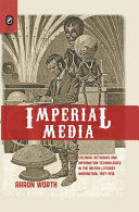 Imperial media : colonial networks and information technologies in the British literary imagination, 1857-1918 /