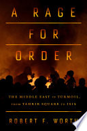 A rage for order : the Middle East in turmoil, from Tahrir Square to ISIS /