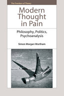 Modern thought in pain : philosophy, politics, pscyhoanalysis /