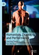 Humanism, drama, and performance : unwriting theatre /