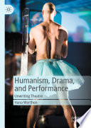 Humanism, Drama, and Performance  : Unwriting Theatre /