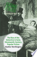 The Rise of the Detective in Early Nineteenth-Century Popular Fiction /