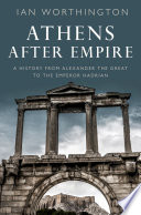 Athens after empire : a history from Alexander the Great to the Emperor Hadrian /