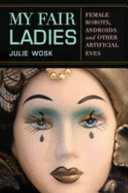 My fair ladies : female robots, androids, and other artificial Eves /