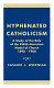 Hyphenated Catholicism : a study of the role of the Polish-American model of church, 1890-1908 /