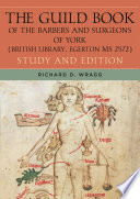 The guild book of the barbers and surgeons of York (British Library, Egerton MS 2572) : study and edition /