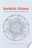 Aesthetic science : representing nature in the Royal Society of London, 1650-1720 /