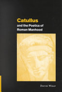 Catullus and the poetics of Roman manhood /