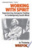 Working with spirit : experiencing izangoma healing in contemporary South Africa /