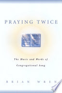 Praying twice : the music and words of congregational song /