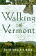 Walking to Vermont : from Times Square into the Green Mountains-- a homeward adventure /