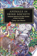 Animals in Irish society : interspecies oppression and vegan liberation in Britain's first colony /