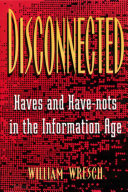 Disconnected : haves and have-nots in the information age /