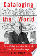 Cataloging the world : Paul Otlet and the birth of the information age /