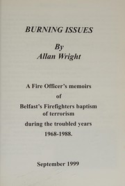 Burning issues : a fire officer's memoirs of Belfast's firefighters baptism of terrorism during the troubled years, 1968-1988 /