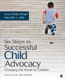 Six steps to successful child advocacy : changing the world for children /