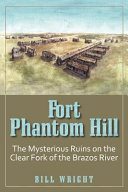 Fort Phantom Hill : The mysterious ruins on the Clear Fork of the Brazos River /
