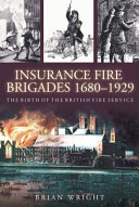 Insurance fire brigades, 1680-1929 : the birth of the British fire service /