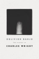 Oblivion banjo : the poetry of Charles Wright /