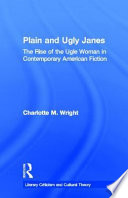 Plain and ugly Janes : the rise of the ugly woman in contemporary American fiction /