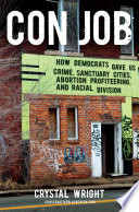 Con job : how Democrats gave us crime, sanctuary cities, abortion profiteering, and racial division /