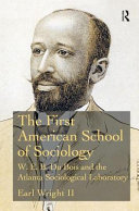 The first American school of sociology : W.E.B. Du Bois and the Atlanta sociological laboratory /