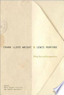 Frank Lloyd Wright & Lewis Mumford : thirty years of correspondence /