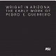 Wright in Arizona : the early work of Pedro E. Guerrero : a selection of photographs from the Pedro E. Guerrero Collection in the Architecture and Environmental Design Library, Arizona State University /