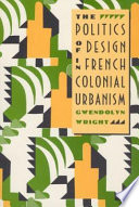 The politics of design in French colonial urbanism /