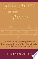 Film music at the piano : an index to piano arrangements of instrumental film and television music in anthologies and collections /