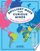 Brilliant maps for curious minds : 100 new ways to see the world /