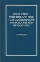 Consulting : part-time and full-time career options for scholars and researchers /
