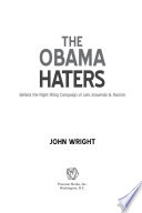 The Obama haters : behind the right-wing campaign of lies, innuendo & racism /