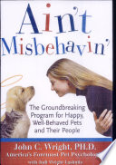 Ain't misbehavin' : the groundbreaking program for happy, well-behaved pets and their people /