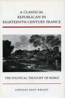 A classical Republican in eighteenth-century France : the political thought of Mably /