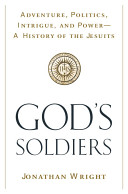 God's soldiers : adventure, politics, intrigue, and power : a history of the Jesuits /