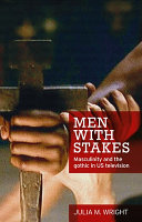 Men with stakes : masculinity and the gothic in US television /