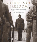 Soldiers of freedom : an illustrated history of African Americans in the Armed Forces /